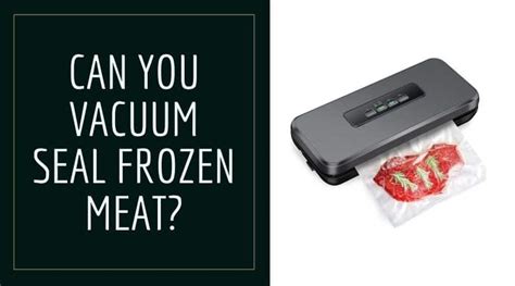 can you vacuum seal frozen foods